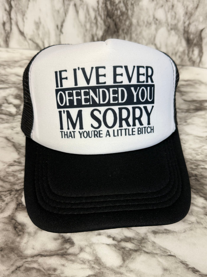 “If I’ve ever offended you, I’m sorry that you’re a little bitch” Foam Trucker Hat