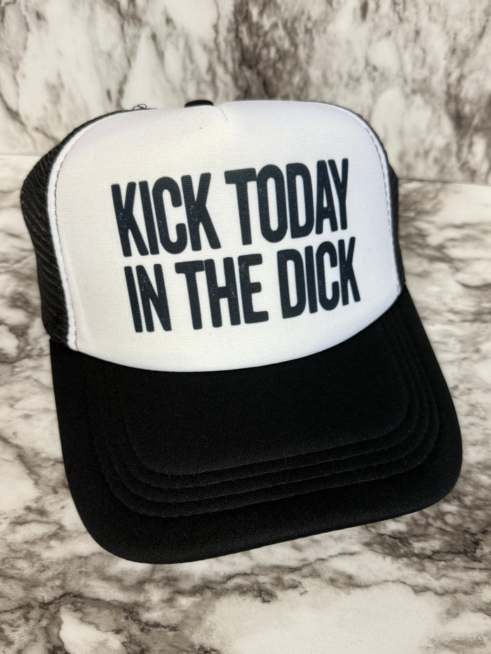 “Kick today in the dick” Foam Trucker Hat