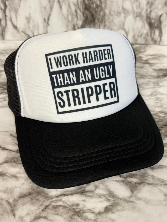 “I work harder than an ugly stripper” Foam Trucker Hat