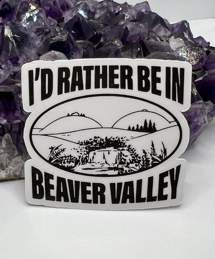 “I’d rather be in Beaver Valley” Vinyl Sticker