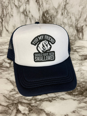 “You my friend should have been swallowed” Foam Trucker Hat